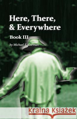 Here There and Everywhere Book III Michael E Gorman   9780990781349
