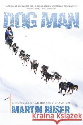 Dog Man: Chronicles of an Iditarod Champion Martin Buser 9780990782636 Ravens Eye Press LLC