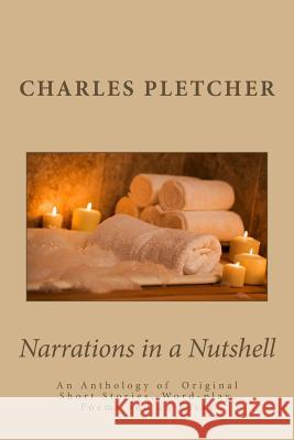 Narrations in a Nutshell: An anthology of original short stories, poems, word-play and essays Pletcher, Charles F. 9780990786511