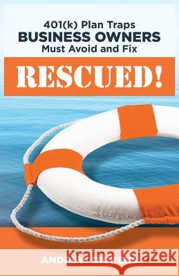 Rescued!: 401(k) Plan Traps Business Owners Must Avoid and Fix Andrew Dickens Mitch Levin Mitch Levin 9780990790648 Summit Wealth Partners, Inc.