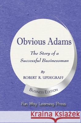 Obvious Adams: The Story of a Successful Businessman Robert R. Updegraff 9780990790914 Fun Way Learning Company, Inc.