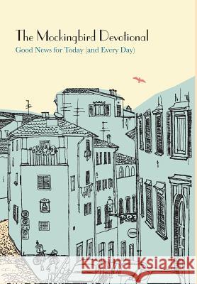 The Mockingbird Devotional: Good News for Today (and Every Day) Ethan Richardson Sean Norris 9780990792710