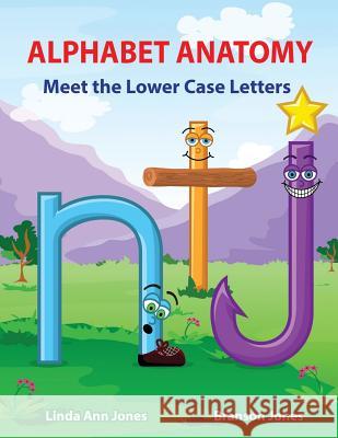 Alphabet Anatomy: Meet the Lower Case Letters Linda Ann Jones Branson Jones 9780990795216 Alphabet Anatomy