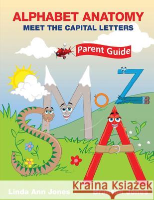 Alphabet Anatomy: Parent Guide - Meet the Capital Letters Linda Ann Jones Branson Jones 9780990795223 Alphabet Anatomy