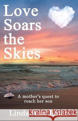 Love Soars the Skies, A mother\'s quest to reach her son Linda Ann Jones 9780990795261 Alphabet Anatomy