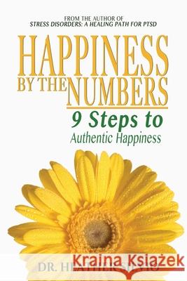 Happiness by the Numbers: 9 Steps to Authentic Happiness Heather Silvio 9780990800545