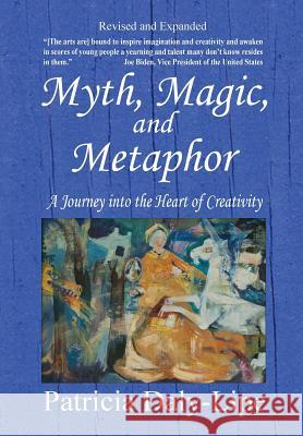 Myth, Magic, and Metaphor - A Journey into the Heart of Creativity Daly-Lipe, Patricia 9780990801177 Shooting for Success LLC DBA Rockit Press