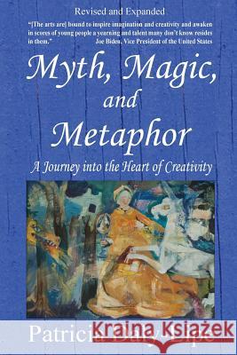 Myth, Magic, and Metaphor - A Journey into the Heart of Creativity Daly-Lipe, Patricia 9780990801184 Shooting for Success LLC DBA Rockit Press