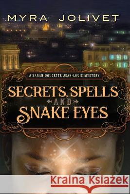 Secrets, Spells and Snake Eyes: A Sarah Doucette Jean-Louis Mystery, Part Deux Myra Jolivet 9780990803218