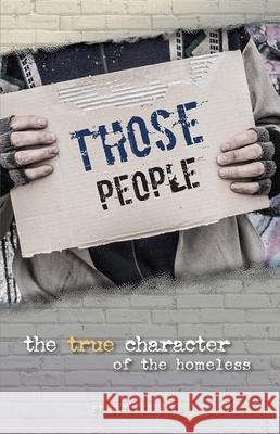 Those People: The True Character of the Homeless Richard Bahr 9780990807391