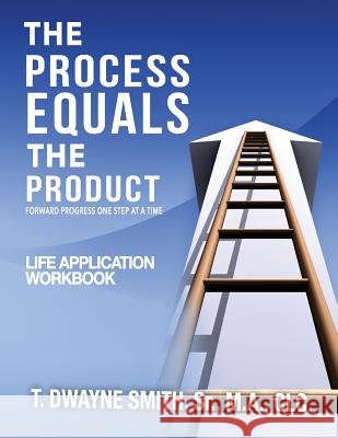 The Process Equals the Product Workbook T. Dwayne Smit 9780990810919