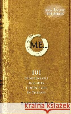 ME... 101 Indispensable Insights I Didn't Get in Therapy Kuhn, Rosie 9780990815105