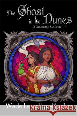 The Ghost in the Dunes: A Lamentation's End Novella Wade Lewellyn-Hughes 9780990817598 Wisdom, Wonder, & Whimsy Books