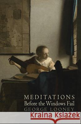 Meditations Before the Windows Fail: Poems George Looney 9780990819349 Lost Horse Press