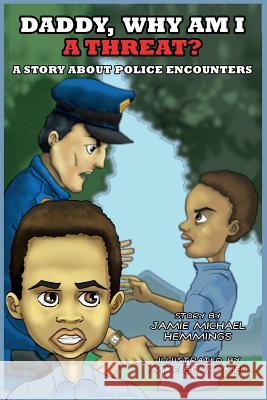 Daddy, Why Am I A Threat?: A Story About Police Encounters Hemmings, Jamie Michael 9780990823032 Hemmings Publishing