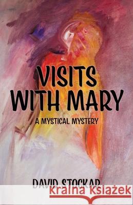 Visits With Mary: A Mystical Mystery Stockar, David 9780990825401