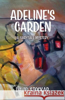 Adeline's Garden: A Fairytale Mystery David Stockar 9780990825456