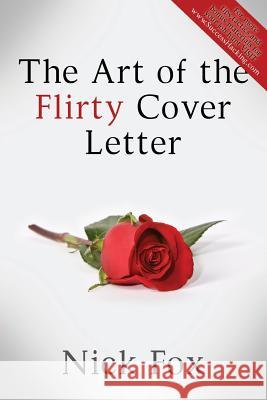 The Art of the Flirty Cover Letter Nick Fox, Dr   9780990830900 Nicholas Fox