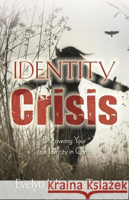 Identity Crisis: Discovering Your True Identity in Christ Taylor, Evelyn Johnson 9780990833819