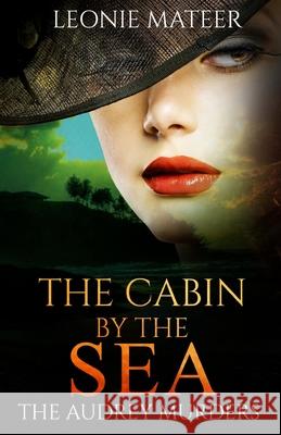 The Cabin by the Sea: The Audrey Murders - Book Two MS Leonie F. Mateer 9780990835134 Leonie Mateer