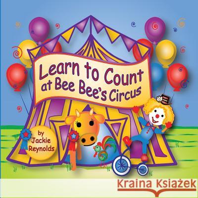 Learn to Count at Bee Bee's Circus: Preschool Book, Ages 3 - 5, Children's Book for Bedtime and Young Readers Jackie Reynolds 9780990835776 Dimpled Hippo