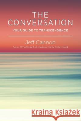 The Conversation: Your Guide to Transcendence MR Jeff Cannon 9780990836209