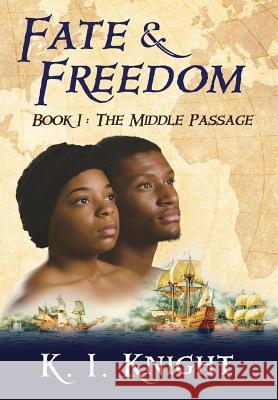 Fate & Freedom: Book I: The Middle Passage Knight, K. I. 9780990836506 First Freedom Publishing LLC