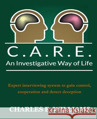 C.A.R.E. An Investigative Way of Life: Expert Interviewing System To Gain Control, Cooperation and Detect Deception Bouie, D. Marie 9780990841401 Charles E. Williams