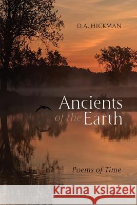 Ancients of the Earth: Poems of Time D a Hickman 9780990842347 Capturing Morning Press