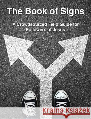 The Book of Signs: A Crowdsourced Field Guide for Followers of Jesus Dr Thomas E. Ingram 9780990848622