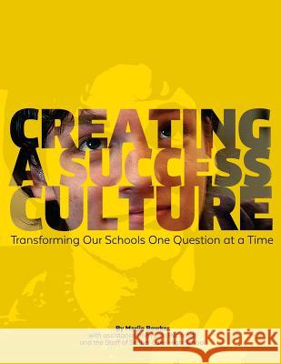 Creating a Success Culture: Transforming Our Schools One Question at a Time Marjie Bowker Liza Behrendt 9780990850427