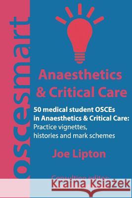 OSCEsmart - 50 medical student OSCEs in Anaesthetics & Critical Care: Vignettes, histories and mark schemes for your finals. Thenabadu, Sam 9780990853862