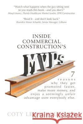 Inside Commercial Construction's MVPs: 7 reasons why they get promoted faster, make more money, and enjoy a seemingly unfair advantage over everybody Fournier, Coty Leigh 9780990858409 Hunting House