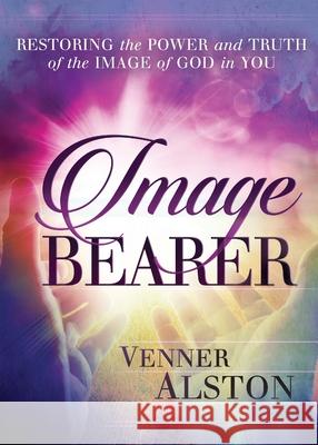 Image Bearer: Restoring the power and truth of the image of God in you Venner Alston 9780990858508
