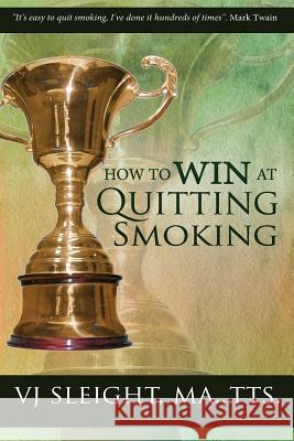 How to Win at Quitting Smoking Vj Sleight 9780990862901 Stop Smoking Stay Quit