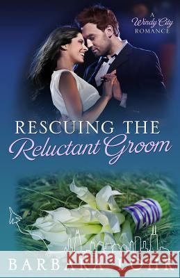 Rescuing the Reluctant Groom: A Heartwarming Romance Barbara Lohr 9780990864264