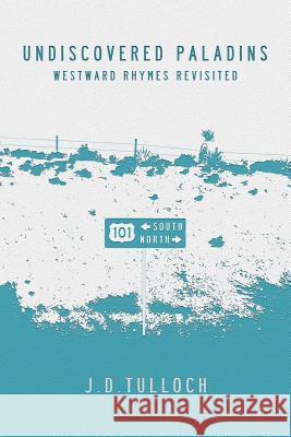 Undiscovered Paladins: Westward Rhymes Revisited J D Tulloch 9780990864912 39 West Press