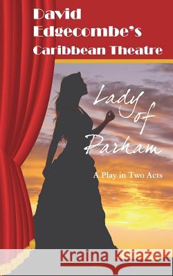 Lady of Parham: David Edgecombe's Caribbean Theatre Edgecombe, David 9780990865940 Allamanda Press