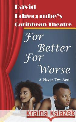 For Better for Worse: David Edgecombe's Caribbean Theatre David Edgecombe 9780990865995 Allamanda Press