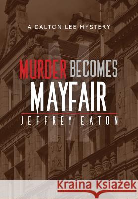 Murder Becomes Mayfair: A Dalton Lee Mystery Jeffrey Eaton Randall White Robin Sachs 9780990866787