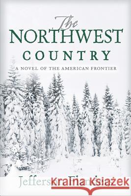 The Northwest Country: A novel of the American frontier Flanders, Jefferson 9780990867531