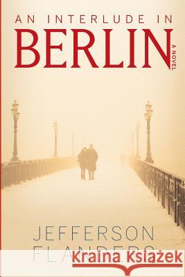 An Interlude in Berlin Jefferson Flanders 9780990867562