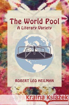 The World Pool: A Literary Variety Robert Leo Heilman 9780990868637 Sylph Maid Books