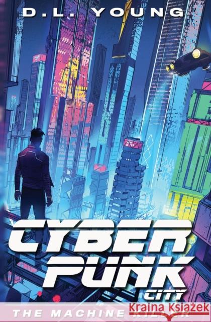 Cyberpunk City Book One: The Machine Killer D L Young   9780990869696 Concordia Professional Services, LLC