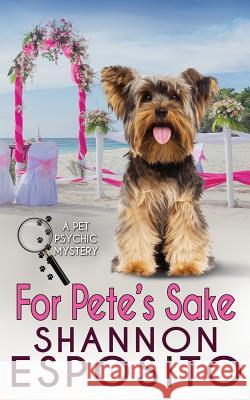 For Pete's Sake: A Pet Psychic Mystery No. 4 Shannon Esposito 9780990874799