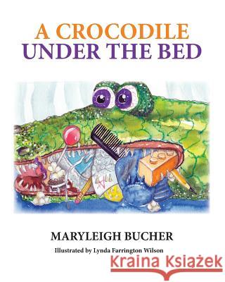 A Crocodile Under the Bed Maryleigh Bucher 9780990875222 Maryleigh Bucher