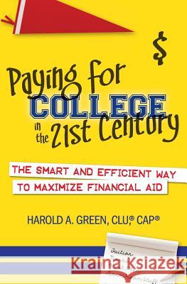 Paying for College in the 21st Century: The Smart and Efficient Way To Maximize Financial Aid Green, Harold a. 9780990875802