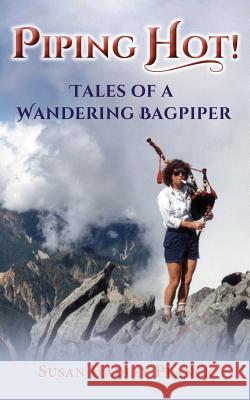 Piping Hot!: Tales of a Wandering Bagpiper Susan Hadley Planck 9780990876922