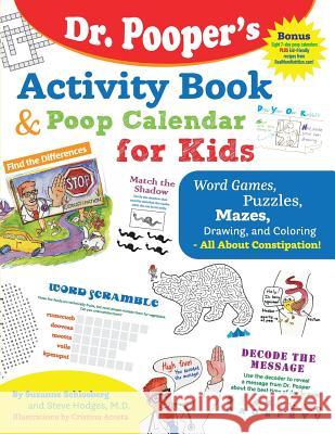 Dr. Pooper's Activity Book and Poop Calendar for Kids: Mazes, Puzzles, Word Games, Drawing, Coloring, and More - All about Constipation Suzanne Schlosberg Steve Hodge Cristina Acosta 9780990877455 O'Regan Press