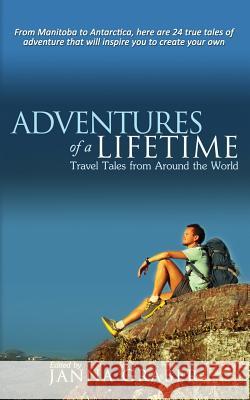 Adventures of a Lifetime: Travel Tales from Around the World Janna Graber 9780990878629